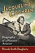 Jacqueline Cochran : biography of a pioneer aviator by  Rhonda Smith-Daugherty 