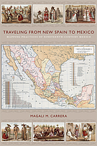Traveling from New Spain to Mexico : mapping practices of nineteenth-century Mexico