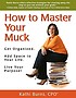 How to master your muck : get organized, add space... by  Kathi Burns 