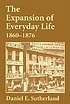 The expansion of everyday life, 1860-1876 by  Daniel E Sutherland 