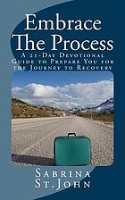 Embrace the process : a 21-day devotional guide to prepare you for the journey to recovery