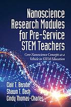 Nanoscience research modules for pre-service STEM teachers : core nanoscience concepts as a vehicle in STEM education by Clair T Berube