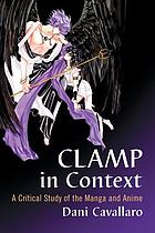 CLAMP IN CONTEXT : a Critical Study of the Manga and Anime
