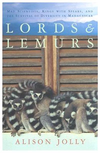 Lords and lemurs : mad scientists, kings with spears, and the survival of  diversity in Madagascar 