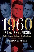 1960 - LBJ vs. JFK vs. Nixon : the epic campaign that forged three presidencies