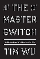 The master switch : the rise and fall of information empires