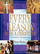 Every reason to be a Christian : great advice & info for Christians