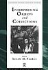 Interpreting objects and collections by  Susan M Pearce 