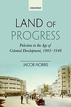 Land of progress : Palestine in the age of colonial development, 1905-1948