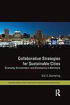 Collaborative Strategies for Sustainable Cities : Economy, Environment and Community in Baltimore.