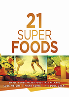 21 super foods : [simple, power-packed foods that help you build your immune system, lose weight, fight aging, and look great].