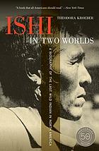 Ishi in Two Worlds, 50th Anniversary Edition : a Biography of the Last Wild Indian in North America.