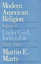 Modern American religion, volume 3 : Under God, indivisible, 1941-1960