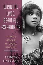 Front cover image for Wayward lives, beautiful experiments : intimate histories of social upheaval