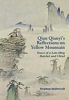 Qian Qianyi's reflections on Yellow Mountain : traces of a late-Ming hatchet and chisel