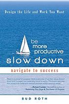 Be more productive -- slow down : design the life and work you want
