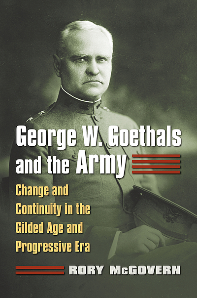 George W. Goethals and the Army : change and continuity in the Gilded ...