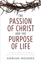 PASSION OF CHRIST AND THE PURPOSE OF LIFE : a powerful message of hope for those who place... their faith in christ.