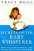 Secrets of the Baby Whisperer. by  Tracey Hogg 