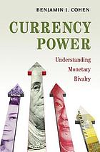 Currency power : understanding monetary rivalry