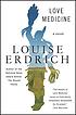 Love medicine : a novel by  Louise Erdrich 