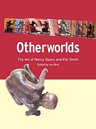 Otherworlds : the art of Nancy Spero and Kiki Smith