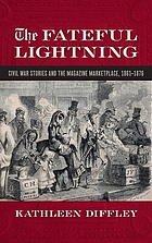 The fateful lightning : Civil War stories and the magazine marketplace, 1861-1876