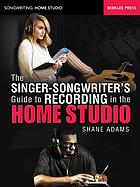 The singer-songwriter's guide to recording in the home studio