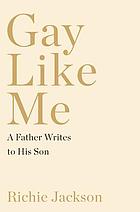 Gay like me : a father writes to his son