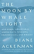 The moon by whale light : and other adventures... by  Diane Ackerman 