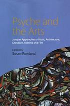 Psyche and the arts : Jungian approaches to music, architecture, literature, film and painting