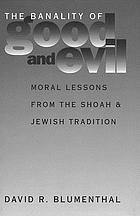 The banality of good and evil : moral lessons from the Shoah and Jewish tradition