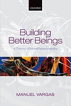 Building better beings : a theory of moral responsibility