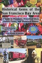 Historical gems of the San Francisco Bay Area : a guide to museums, historical sites, history parks, and historical homes : over 200 fascinating sites to visit! : includes Santa Cruz & Monterey Counties