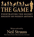 The game : [penetrating the secret society of pickup artists]