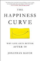 The happiness curve : why life gets better after 50