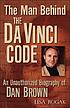 The man behind the Da Vinci code : the unauthorized... by  Lisa Rogak 
