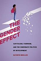 The gender effect : capitalism, feminism, and the corporate politics of ending poverty