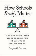 How schools really matter : why our assumption about schools and inequality is mostly wrong
