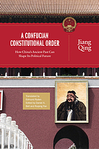 A Confucian constitutional order how China's ancient past can shape its political future ; [... from a Workshop on Confucian Constitutionalism in May 2010 at the City University of Hong Kong]