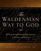 The Waldensian way to God : following the light through eight centuries of darkness and discord