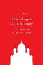 A sacred space is never empty : a history of soviet atheism
