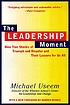 The leadership moment : nine true stories of triumph... by  Michael Useem 