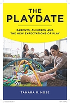 The playdate : parents, children, and the new expectations of play