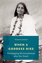 When a goddess dies : worshipping Mā Ānandamayī after her death