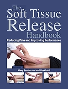 The soft tissue release handbook : reducing pain and improving performance