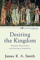 Cultural liturgies / 1, Desiring the kingdom : worship, worldview, and cultural formation.