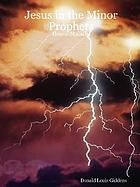 Jesus in the minor prophets : Hosea-Malachi.