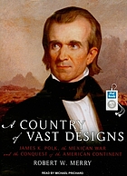 A country of vast designs : james k. polk, the mexican war and the conquest of the american continent