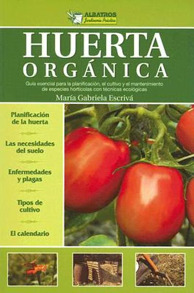 Huerta orgánica : guía esencial para la planificación, el cultivo y el ...